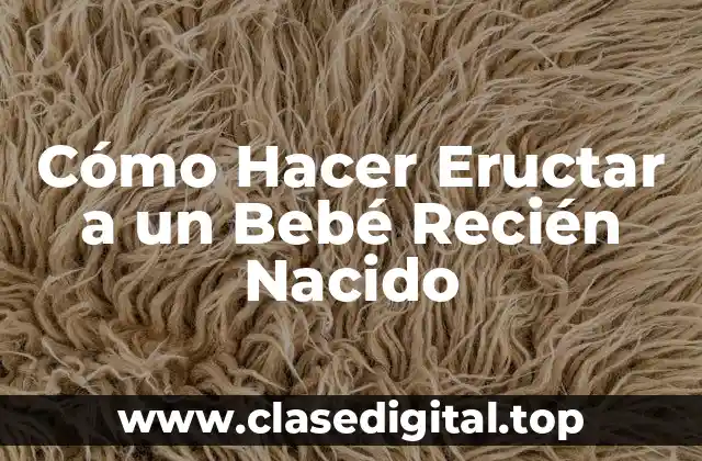 Cómo Hacer Eructar a un Bebé Recién Nacido