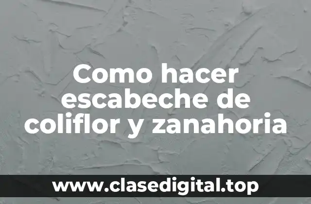 Como hacer escabeche de coliflor y zanahoria