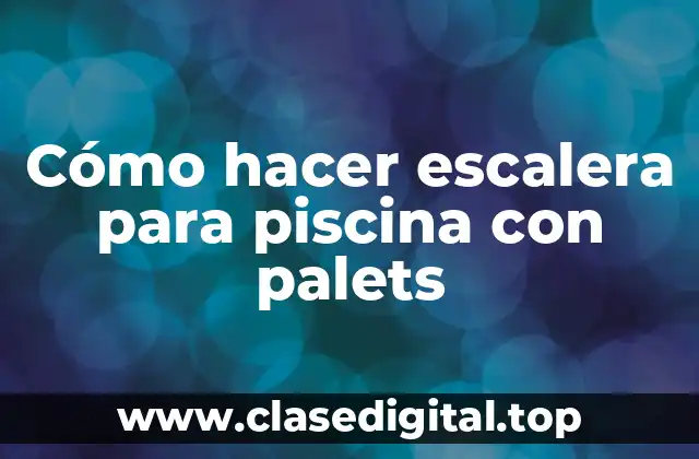 Cómo hacer escalera para piscina con palets