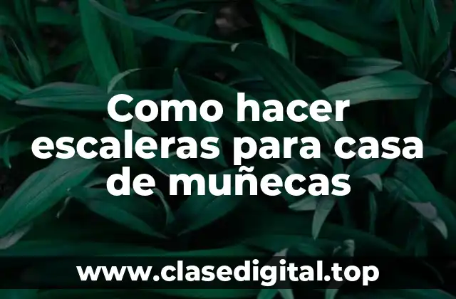 Como hacer escaleras para casa de muñecas