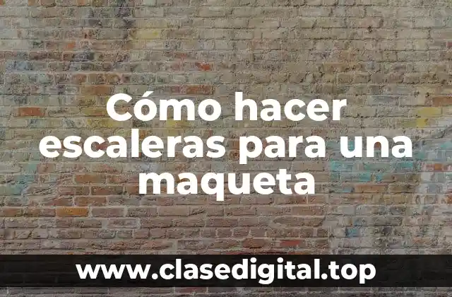 Cómo hacer escaleras para una maqueta