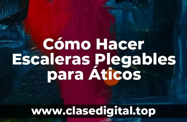 Cómo Hacer Escaleras Plegables para Áticos