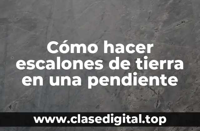 Cómo hacer escalones de tierra en una pendiente
