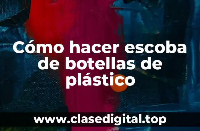 Cómo hacer escoba de botellas de plástico