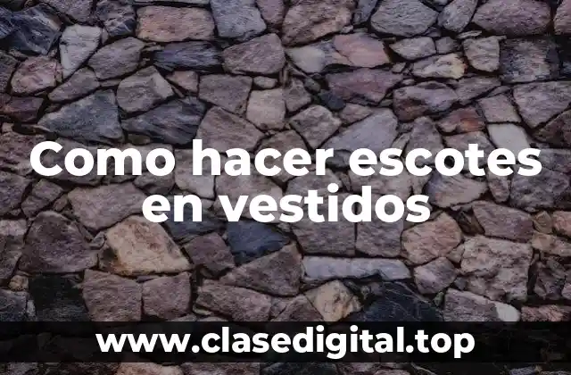 Como hacer escotes en vestidos