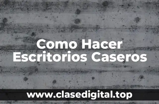 Como Hacer Escritorios Caseros