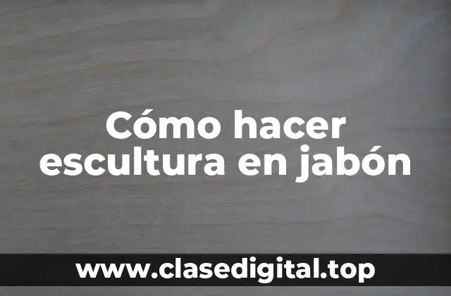 Cómo hacer escultura en jabón
