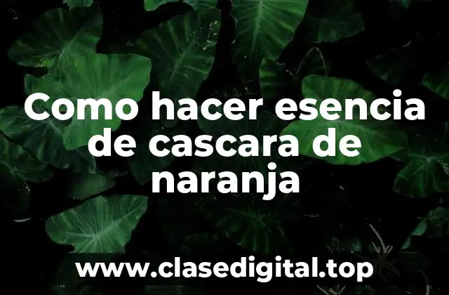 Como hacer esencia de cascara de naranja
