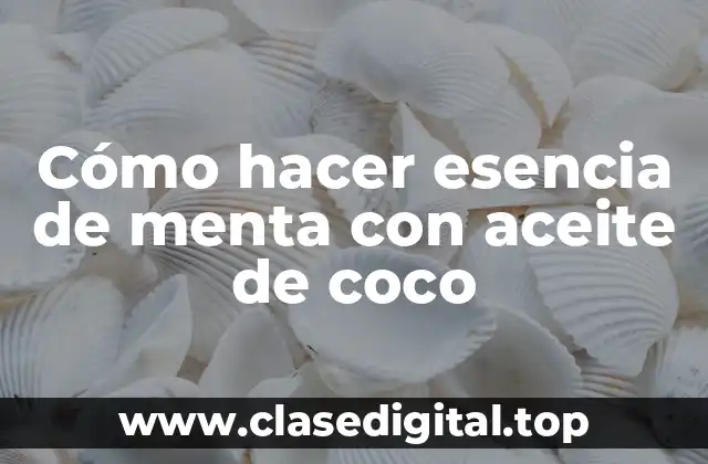 Cómo hacer esencia de menta con aceite de coco