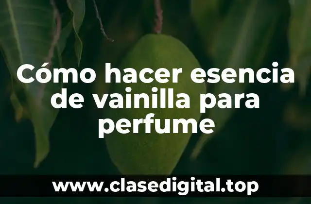 Cómo hacer esencia de vainilla para perfume