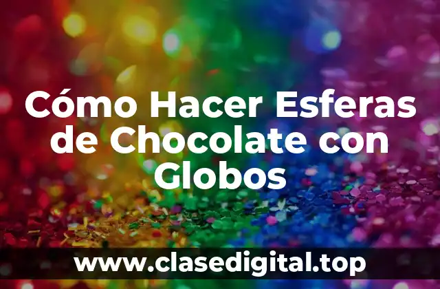 Cómo Hacer Esferas de Chocolate con Globos