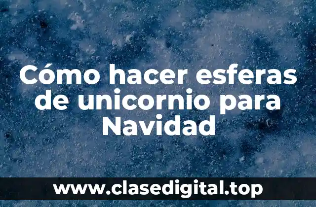 Cómo hacer esferas de unicornio para Navidad