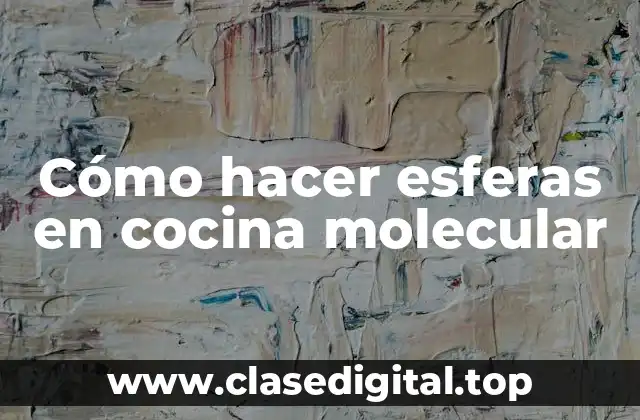 Cómo hacer esferas en cocina molecular