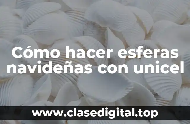 Cómo hacer esferas navideñas con unicel