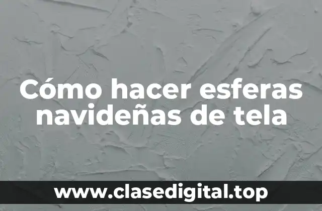 Cómo hacer esferas navideñas de tela