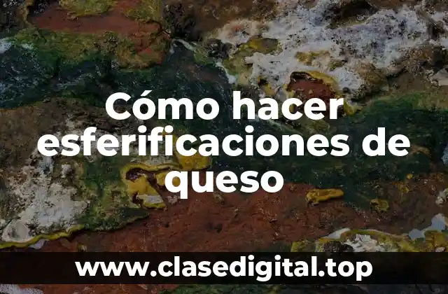 Cómo hacer esferificaciones de queso