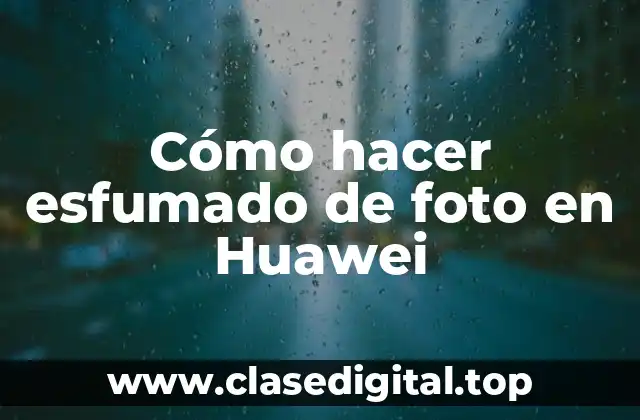 Cómo hacer esfumado de foto en Huawei