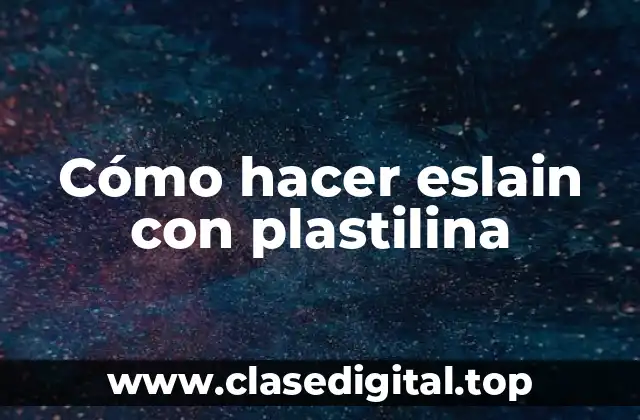 Cómo hacer eslain con plastilina