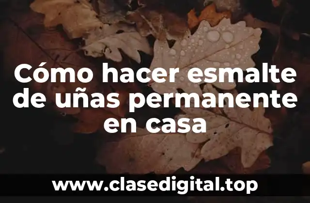 Cómo hacer esmalte de uñas permanente en casa