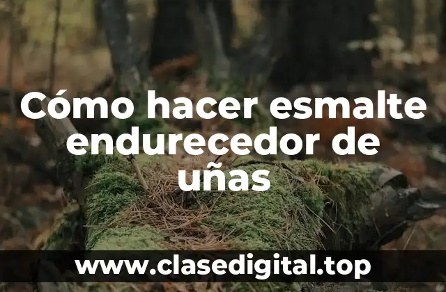 Cómo hacer esmalte endurecedor de uñas