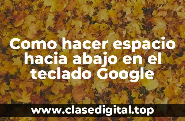 Como hacer espacio hacia abajo en el teclado Google