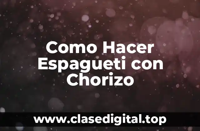 Como Hacer Espagueti con Chorizo