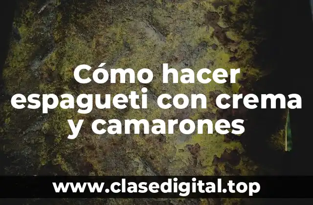 Cómo hacer espagueti con crema y camarones