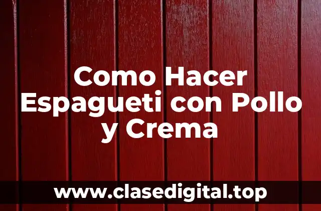 Como Hacer Espagueti con Pollo y Crema