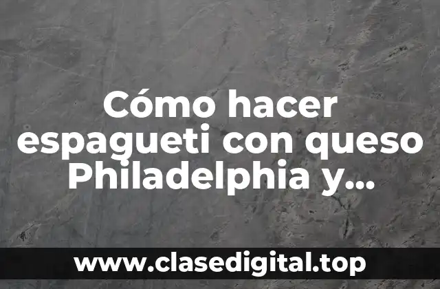 Cómo hacer espagueti con queso Philadelphia y chipotle