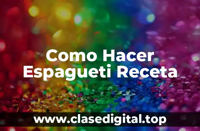 Como Hacer Espagueti Receta