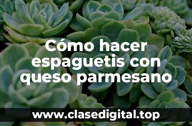 Cómo hacer espaguetis con queso parmesano