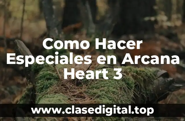Especiales en Arcana Heart 3: Qué Son y Cómo Se Usan