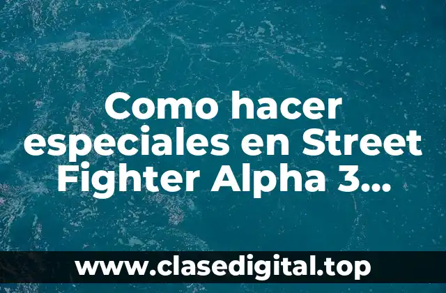 Como hacer especiales en Street Fighter Alpha 3 Switch