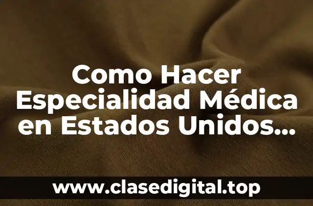 Como Hacer Especialidad Médica en Estados Unidos para Chilenos