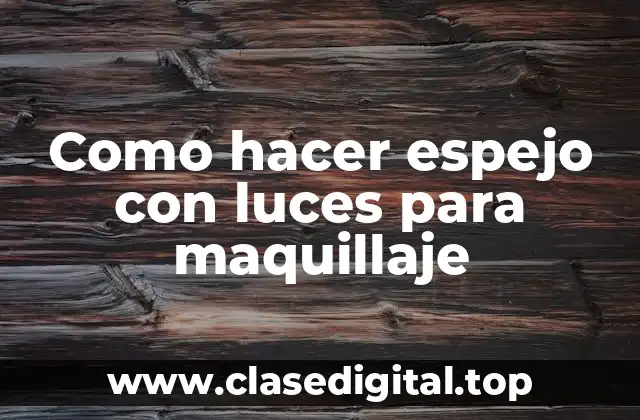 Como hacer espejo con luces para maquillaje