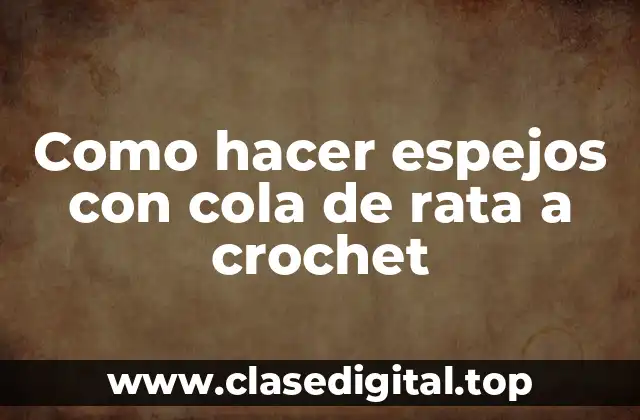 Como hacer espejos con cola de rata a crochet