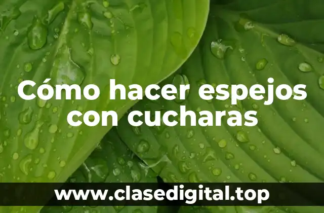 Cómo hacer espejos con cucharas