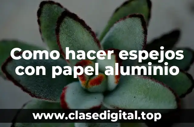 Como hacer espejos con papel aluminio