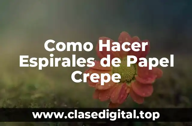 Como Hacer Espirales de Papel Crepe