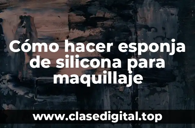 Cómo hacer esponja de silicona para maquillaje