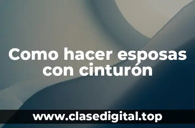 Como hacer esposas con cinturón