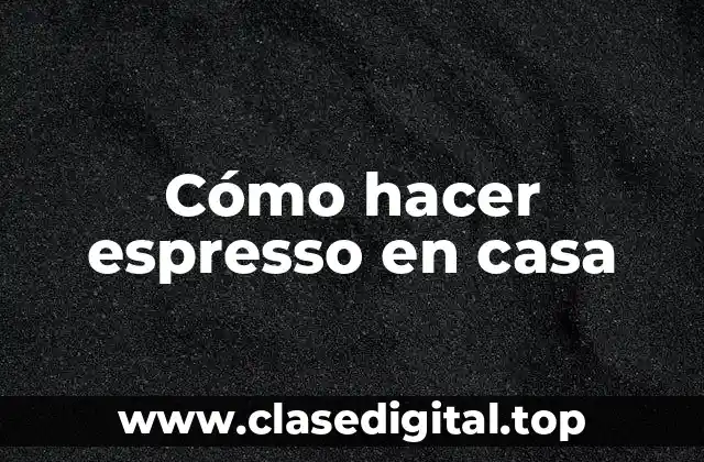 Cómo hacer espresso en casa