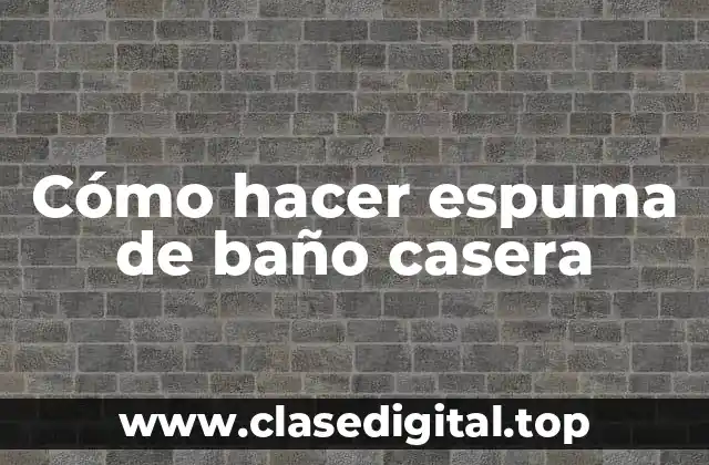 Cómo hacer espuma de baño casera