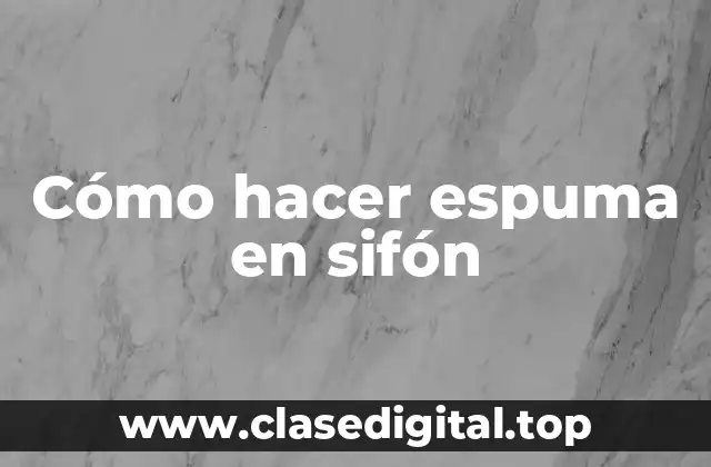 Cómo hacer espuma en sifón