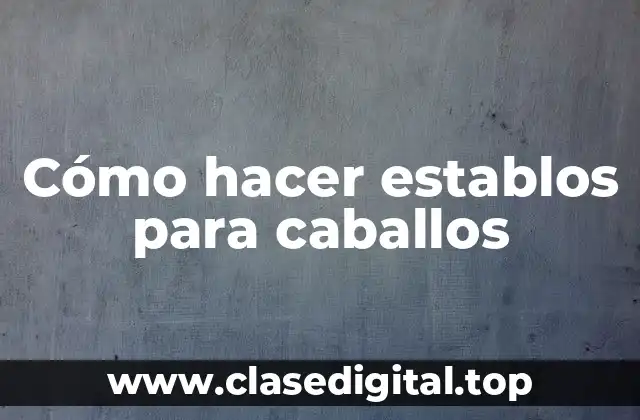 Cómo hacer establos para caballos