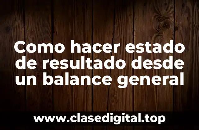 Como hacer estado de resultado desde un balance general