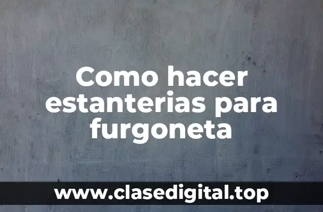 Como hacer estanterias para furgoneta