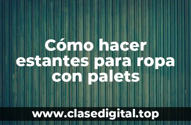 Cómo hacer estantes para ropa con palets