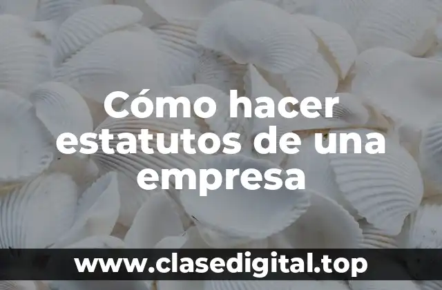 Cómo hacer estatutos de una empresa