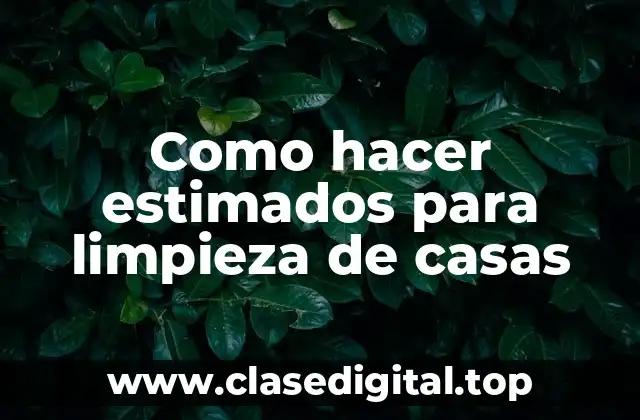 Como hacer estimados para limpieza de casas